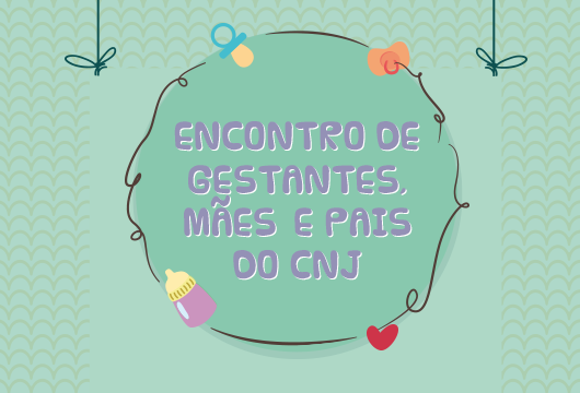 Read more about the article 7º Encontro de Gestantes, Mães e Pais do CNJ!