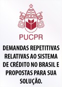 PUC-PR: Demandas repetitivas relativas ao Sistema de Crédito no Brasil e propostas para sua solução