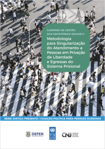 Caderno de Gestão dos Escritórios Sociais II: Metodologia para Singularização do Atendimento a Pessoas em Privação de Liberdade e Egressas do Sistema Prisional