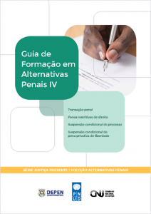 Guia de Formação em Alternativas Penais IV – Transação Penal, Penas Restritivas de Direito, Suspensão Condicional do Processo e Suspensão Condicional da Pena Privativa de Liberdade