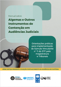 Manual sobre Algemas e outros Instrumentos de Contenção em Audiências Judiciais: Orientações práticas para implementação da Súmula Vinculante n. 11 do STF pela magistratura e Tribunais