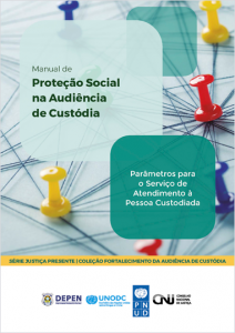 Manual de Proteção Social na Audiência de Custódia: Parâmetros para o Serviço de Atendimento à Pessoa Custodiada