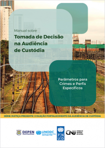 Manual sobre Tomada de Decisão na Audiência de Custódia: Parâmetros para Crimes e Perfis Específicos