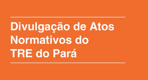 Leia mais sobre o artigo Justiça Eleitoral do Pará padroniza divulgação de atos normativos na internet