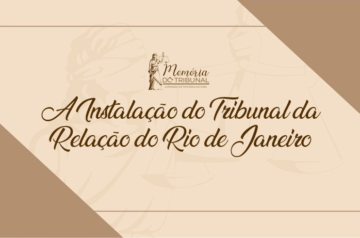 Você está visualizando atualmente Conheça a história da instalação do Tribunal da Relação do Rio de Janeiro