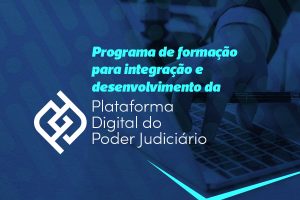 Banner de divulgação da ação educacional "Programa de formação para integração e desenvolvimento da Plataforma Digital do Poder Judiciário"