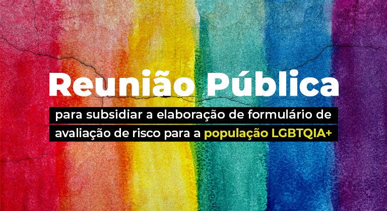 Você está visualizando atualmente Reunião Pública para subsidiar a elaboração de formulário de avaliação de risco para a população LGBTQIA+