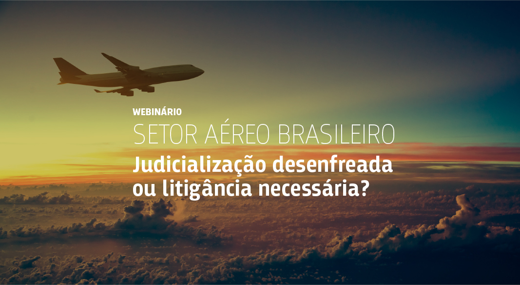 Você está visualizando atualmente Webinário – O Setor Aéreo brasileiro: Judicialização desenfreada ou litigância necessária?