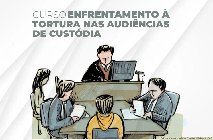 Você está visualizando atualmente Curso na Bahia trata sobre enfrentamento à tortura nas audiência de custódia