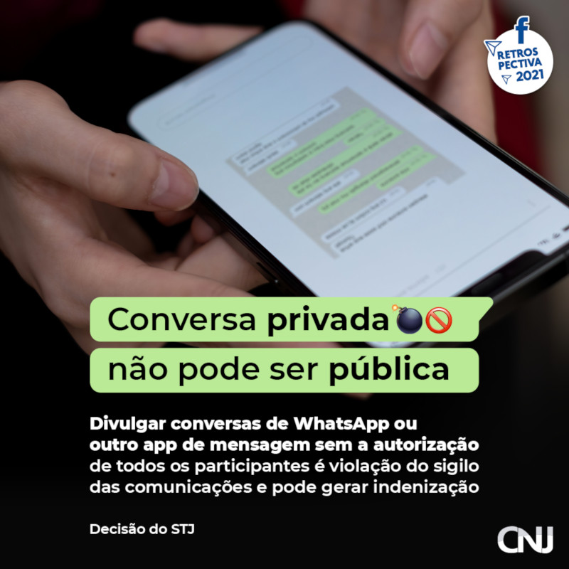 Pessoa segurando um celular com a tela do story com uma imagem de conversa de WhatsApp. Texto: Conversa privada não pode ser pública. Divulgar conversas de WhattsApp ou outro app de mensagem sem a autorização de todos os participantes é violação do sigilo das comunicações e pode gerar indenização. Decisão do STJ. Retrospectiva 2021.