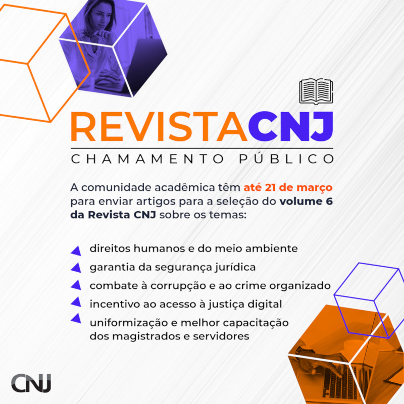 Cubos geométricos com fotos de mulher mexendo no notebook e foto de mão digitando no teclado do notebook. Texto: Revista CNJ. Chamamento Público. A comunidade acadêmica tem até 21 de março para enviar artigos para a seleção do volume 6 da Revista CNJ sobre os temas: direitos humanos e do meio ambiente; garantia da segurança jurídica; combate à corrupção e ao crime organizado; incentivo ao acesso à justiça digital; uniformização e melhor capacitação de magistrados e servidores.