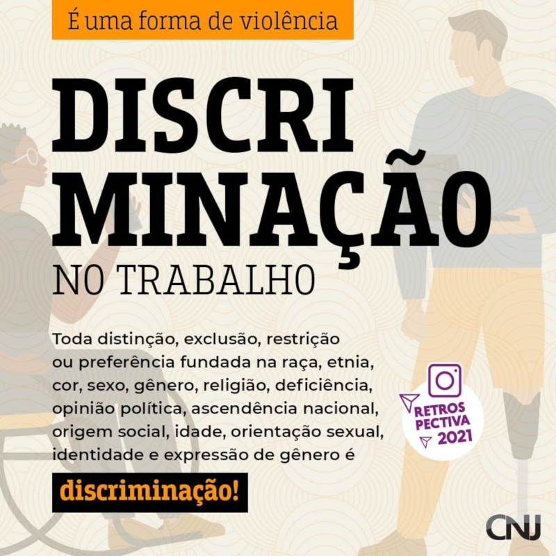 Ilustração de uma pessoa cadeirante e de um homem com prótese na perna. Texto: É uma forma de violência. Discriminação no Trabalho. Toda distinção, exclusão, restrição ou preferência fundada na raça, etnia, cor, sexo, gênero, religião, deficiência, opinião política, ascendência nacional, origem social, idade, orientação sexual, identidade e expressão de gênero é discriminação! Retrospectiva 2021.