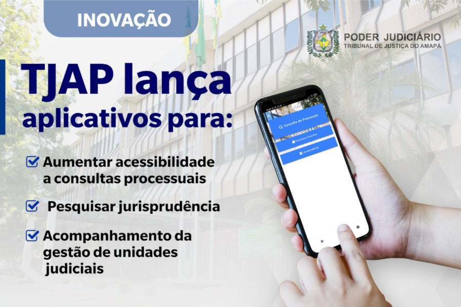 Foto mostra as mãos de uma pessoa usando o celular. Ao fundo, desfocada, a sed do TJAP. texto: Inovação. TJAP lança aplicativos para: aumentar acessibilidade a consultas processuais; pesquisar jurisprudência; e acompanhamento da gestão das unidades judiciais.