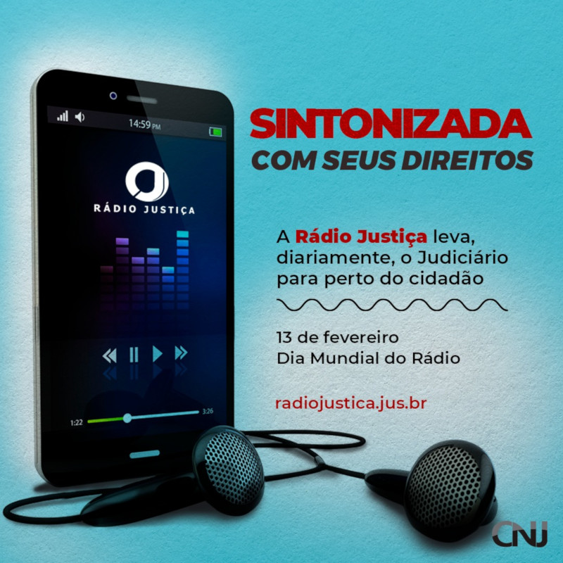 Foto de smartphone com fones de ouvido conectados e sintonizado na Rádio Justiça sobre fundo azul. Texto: Sintonizada com os seus direitos. A Rádio Justiça leva, diariamente, o Judiciário para perto do cidadão. radiojustica.jus.br. 13 de fevereiro - Dia Mundial do Rádio.