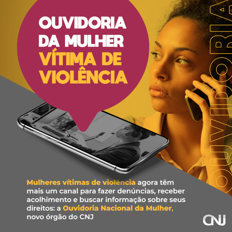 Ao fundo, em tons de amarelo, foto de uma mulher falando ao telefone. Em primeiro plano, imagem de celular com foto de uma profissional da ouvidoria. Texto: Ouvidoria da Mulher vítima de violência. Mulheres vítimas de violência agora têm mais um canal para fazer denúncias, receber acolhimento e buscar informação sobre seus direitos: a Ouvidoria Nacional da Mulher, novo órgão do CNJ.