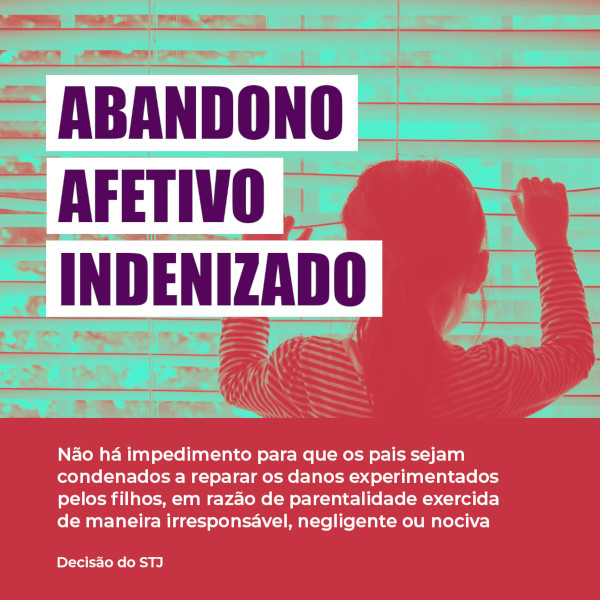 Imagem de criança de costas olhando por uma janela persiana. Texto: Abandono afetivo indenizado. Não há impedimento para que os pais sejam condenados a reparar os danos experimentados pelos filhos, em razão de parentalidade exercida de maneira irresponsável, negligente ou nociva. Decisão do STJ.