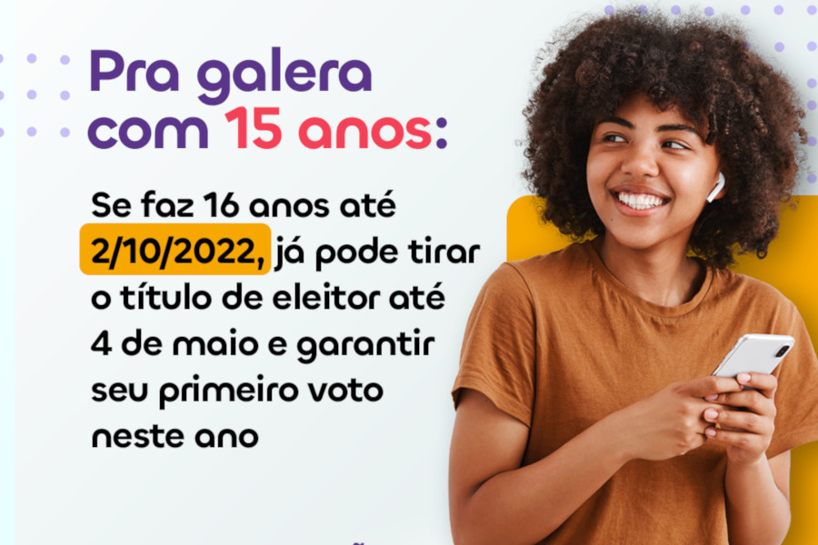 Nos cantos do card, detalhes retangulares com pontos remetendo à escrita em braille. Ao lado direito, fotografia de uma jovem sorridente com um celular em mãos. Texto: Pra galera com 15 anos: Se faz 16 anos até 2/10/2022, já pode tirar o título de eleitor até 4 de maio e garanta seu primeiro voto neste ano.