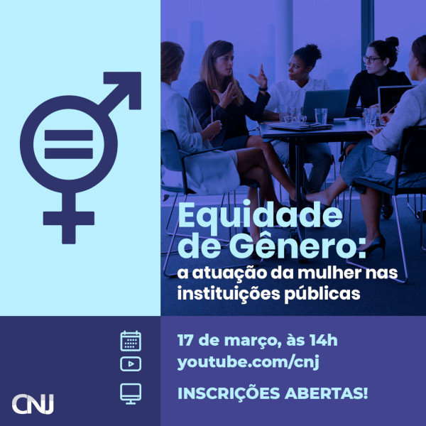 Imagem mostra uma reunião profissional de mulheres em volta de uma mesa, dentro de um quadrado de grafismo no canto superior direito. Na parte esquerda da imagem o símbolo do feminino e masculino juntos formando um único símbolo no quadrado de grafismo superior, e ícones de redes sociais no canto inferior. Texto: Equidade de Gênero: a atuação da mulher nas instituições públicas. 17 de março, às 14h. youtube.com/cnj. Inscrições abertas.