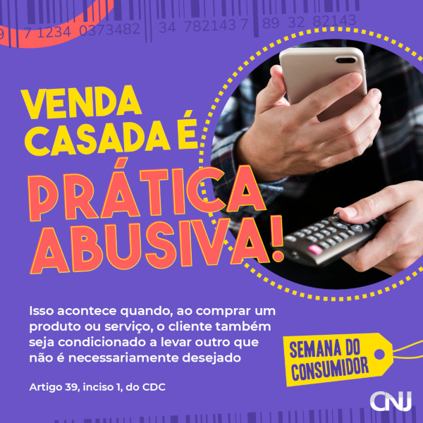 Foto com detalhe de homem segurança um celular e um controle remoto. Texto: Venda casada é prática abusiva! Isso acontece quando, ao comprar um produto ou serviço, o cliente também seja condicionado a levar outro que não é necessariamente desejado. Artigo 39, inciso 1, do CDC. Semana do Consumidor.