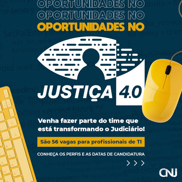 Fundo azul escuro, com as ilustrações de um teclado e um mouse, ambos na cor amarela. Texto: Oportunidades no Justiça 4.0. Venha fazer parte do time que está transformando o Judiciário! São 56 vagas para profissionais de TI. Conheça os perfis e as datas de candidatura.