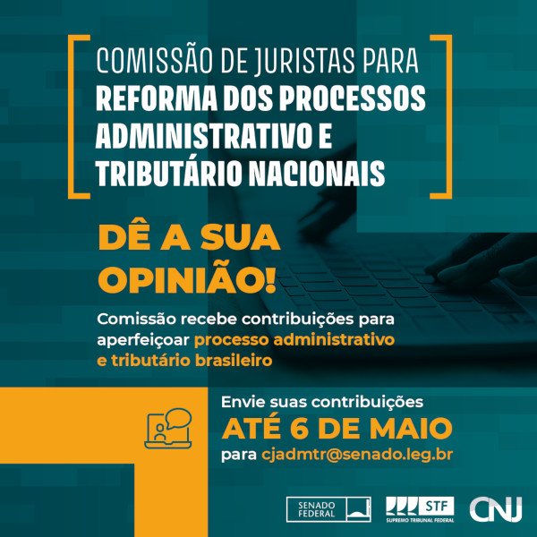 Imagem de pessoa teclando no notebook e ícone de pessoa dentro do monitor do computador e balão de diálogo. Texto: Comissão de Juristas para a reforma dos Processos Administrativo e Tributário. Dê a sua opinião! Comissão recebe contribuições para aperfeiçoar processo administrativo e tributário brasileiro. Envie suas contribuições até 6 de maio para cjadmtr@senado.leg.br.