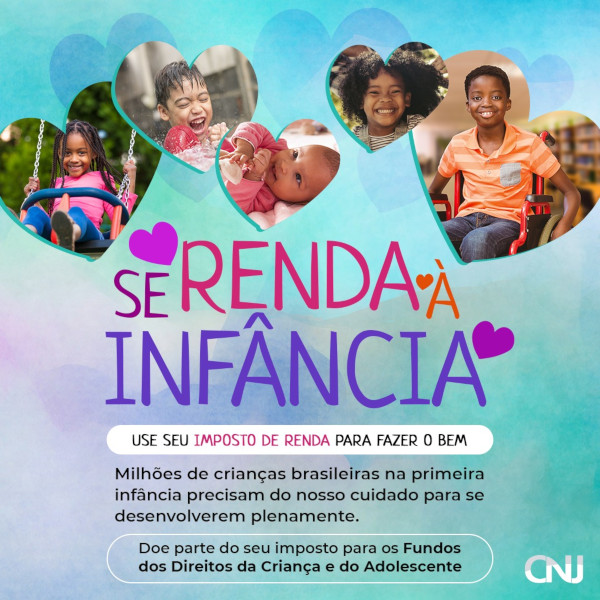 Fotos de crianças dentro de corações ao redor do texto. Texto: Se renda à infância. Use seu Imposto de Renda para fazer o bem. Milhões de crianças brasileiras na primeira infância precisam do nosso cuidado para se desenvolverem plenamente. Doe parte do seu imposto para o Fundo dos Direitos da Criança e do Adolescente.