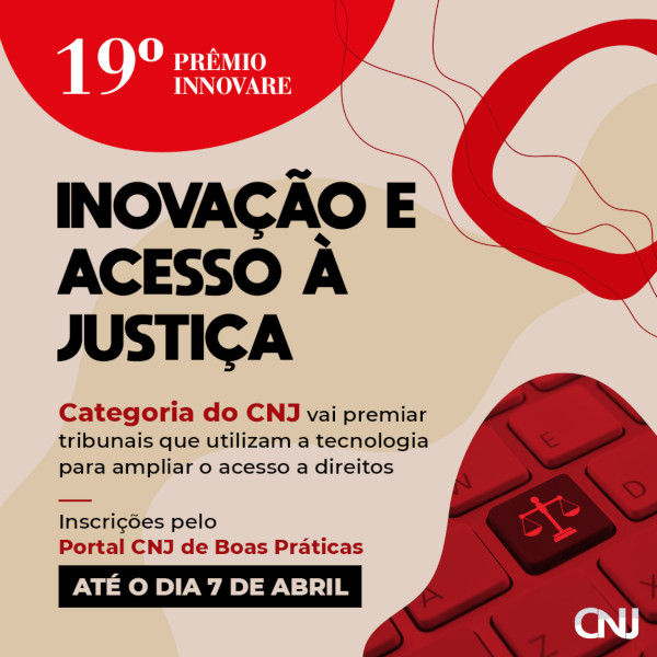 Arte composta por grafismos disformes e ondulares e imagem de um teclado de computador com o ícone de uma balança em uma tecla. Texto: 19ª Prêmio Innovare. Inovação e Acesso à Justiça. Categoria do CNJ vai premiar tribunais que utilizam a tecnologia para ampliar o acesso a direitos. Inscrições pelo Portal CNJ de Boas Práticas até o dia 7 de abril.