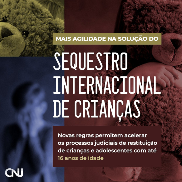 Sobre fotos de crianças, texto que diz "MAIS AGILIDADE NA SOLUÇÃO DO SEQUESTRO INTERNACIONAL DE CRIANÇAS. Novas regras permitem acelerar os processos judiciais de restituição de crianças e adolescentes com até 16 anos de idade."