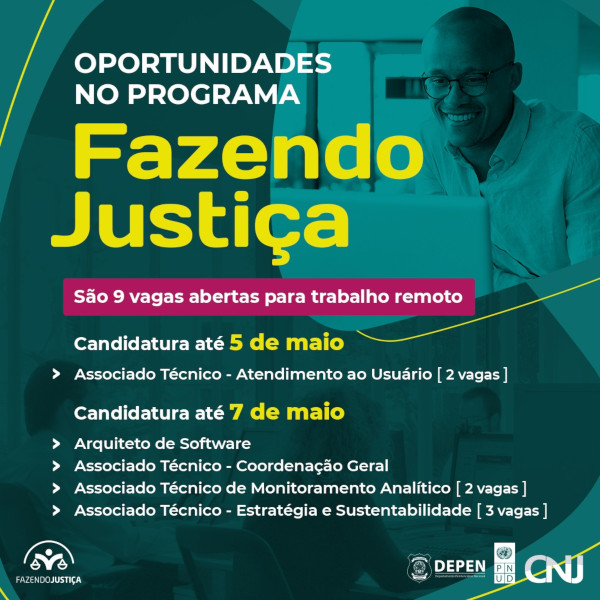 Imagem de um homem sentado á mesa de trabalho. Texto: Oportunidades no programa Fazendo Justiça. São 9 vagas abertas para trabalho remoto. Candidatura até 5 de maio: Associado Técnico - Atendimento ao Usuário (2 vagas). Candidaturas até 7 de maio: Arquiteto de Software; Associado Técnico - Coordenação Geral; Associado Técnico de Monitoramento Analítico (2 vagas); Associado Técnico - Estratégia e Sustentabilidade (3 vagas).