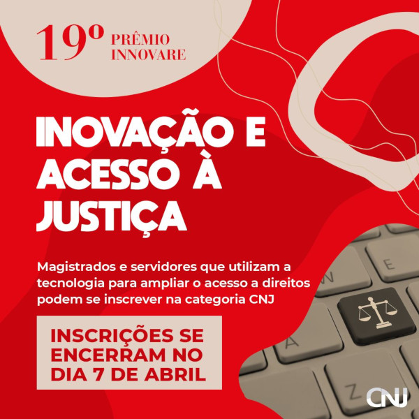 Arte composta por grafismos disformes e ondulares e imagem de um teclado de computador com o ícone de uma balança em uma tecla. Texto: 19ª Prêmio Innovare. Inovação e Acesso à Justiça. Magistrados e servidores que utilizam a tecnologia para ampliar o acesso a direitos podem se inscrever na categoria CNJ. Inscrições se encerram no dia 7 de abril.