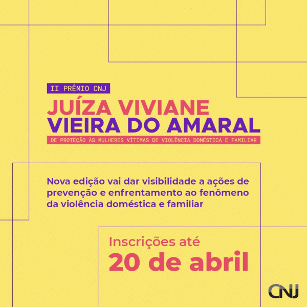 Fundo amarelo com linhas recortando. Texto: II PRÊMIO CNJ JUÍZA VIVIANE VIEIRA DO AMARAL DE PROTEÇÃO ÀS MULHERES VÍTIMAS DE VIOLÊNCIA DOMÉSTICA E FAMILIAR. Nova edição vai dar visibilidade a ações de prevenção e enfrentamento ao fenômeno da violência doméstica e familiar. Inscrições até 20 de abril.