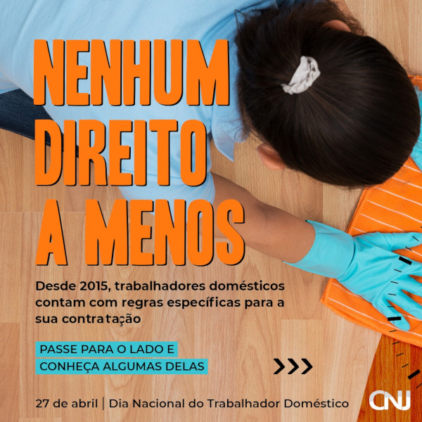 Foto de uma mulher agachada e limpando o chão com um pano. Texto: Nenhum direito a menos. Desde 2015, trabalhadores domésticos contam com regras específicas para a sua contratação. Passe para o lado e conheça algumas delas. 27 de abril - Dia Nacional do Trabalhador Doméstico.