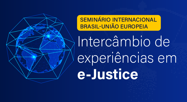 Banner de divulgação do evento "Seminário Internacional Brasil-União Europeia: Intercâmbio de experiências em e-Justice"