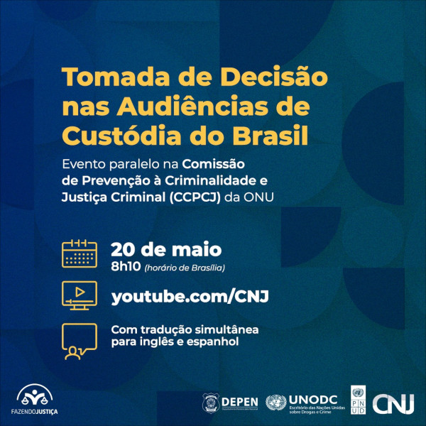 Sobre fundo com formas geométricas e filtro azul, o texto: Tomada de Decisão nas Audiências de Custódia. Evento Paralelo na Comissão de Prevenção ã Criminalidade e Justiça Criminal (CCPCJ) da ONU. 20 de maio, às 8h10 (horário de Brasília). youtube.com/CNJ. Com tradução simultânea para inglês e espanhol.