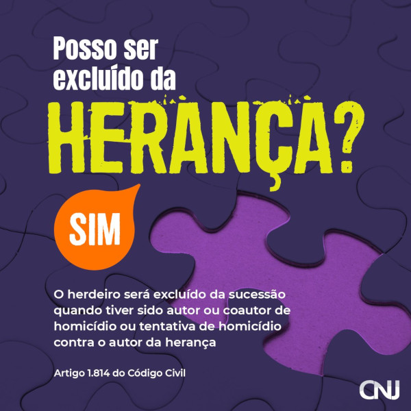 Ilustração de um quebra-cabeça faltando uma peça. Texto: Posso ser excluído da herança? Sim. O herdeiro será excluído da sucessão quando tiver sido autor ou coautor de homicídio ou tentativa de homicídio contra o autor da herança. Artigo 1.814 do Código Civil.