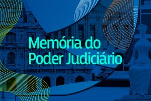 Sobre fotomontagem com imagens de prédios históricos do Judiciário, grafismos em azul e verde. Texto: Memória do Poder Judiciário.