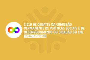 Banner de divulgação do evento "Ciclo de Debates da Comissão Permanente de Políticas Sociais e de Desenvolvimento do Cidadão do CNJ. Tema: Autismo".