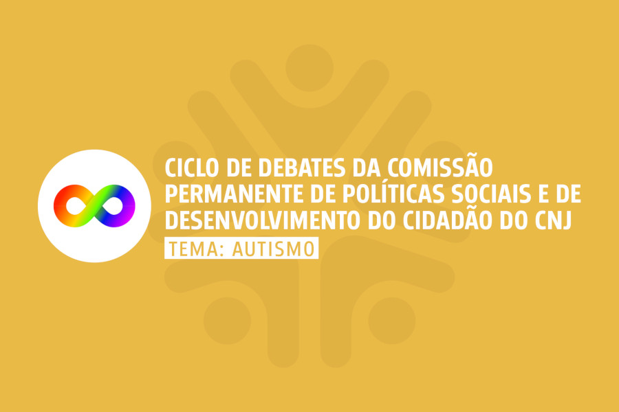 Banner de divulgação do evento "Ciclo de Debates da Comissão Permanente de Políticas Sociais e de Desenvolvimento do Cidadão do CNJ. Tema: Autismo".