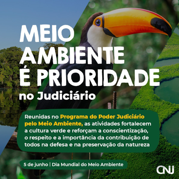 Composição de três fotos: uma da copa de uma árvore, um tucano e visão aérea de igarapés. Texto: Meio ambiente é prioridade no Judiciário. Reunidas no Programa do Poder Judiciário pelo Meio Ambiente, as atividades fortalecem a cultura verde e reforçam a conscientização, o respeito e a importância da contribuição de todos na defesa e na preservação da natureza. 5 de junho - Dia Mundial do Meio Ambiente.