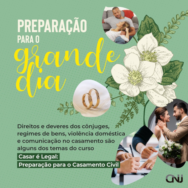 Ilustração de um flor e sobre suas folhas há fotos de aliança, casal sentado no chão, noivos vestidos para casamento e de mãos assinando documento. Texto: Preparação para o grande dia. Direitos e deveres dos cônjuges, regimes de bens, violência doméstica e comunicação no casamento são alguns dos temas do curso. Casar é Legal: Preparação para o Casamento Civil.