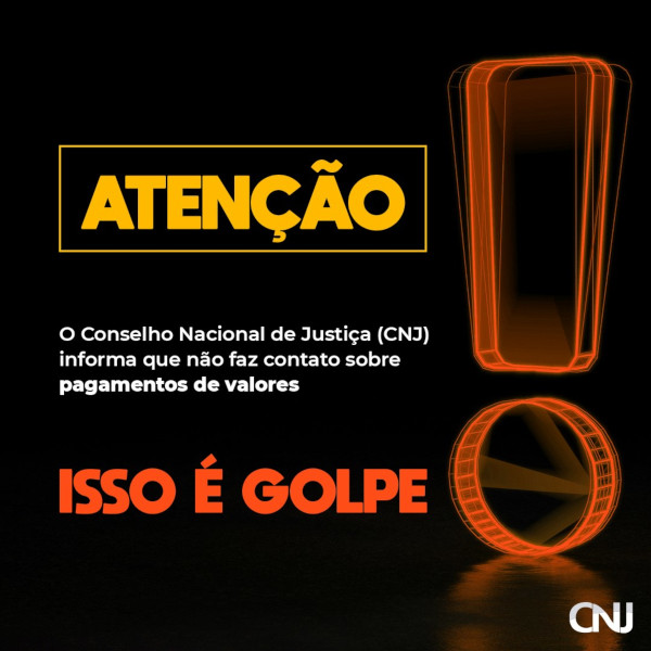 Sobre fundo preto, imagem de uma exclamação grande no canto direito. Texto: ATENÇÃO. O Conselho Nacional de Justiça (CNJ) informa que não faz contato sobre pagamentos de valores. Isso é golpe!
