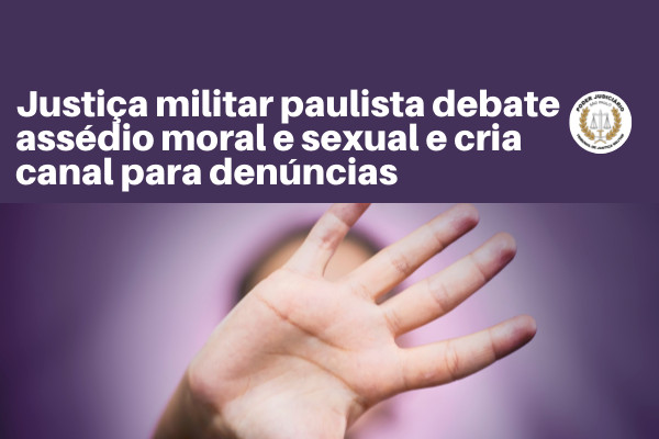 Você está visualizando atualmente Justiça militar paulista debate assédio moral e sexual e cria canal para denúncias