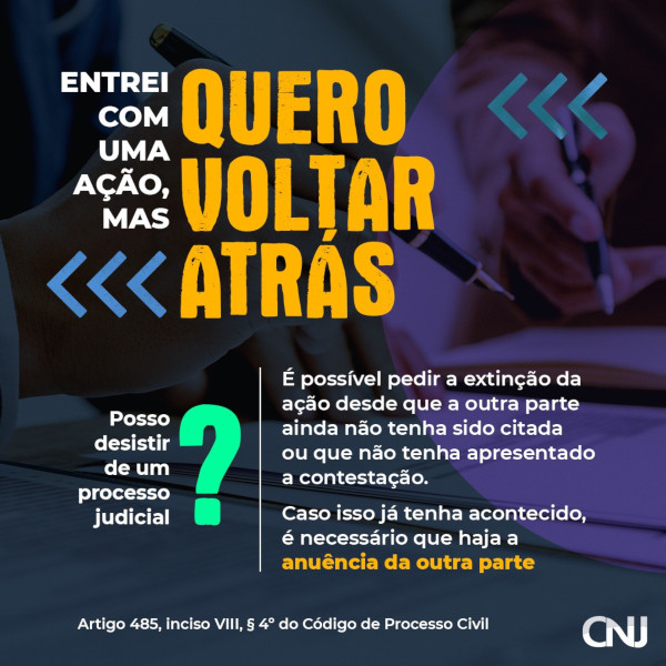 Foto de uma pessoa segurando uma caneta em frente a uma folha de papel. Texto: Entrei com uma ação, mas quero voltar atrás. Posso desistir de um processo judicial? É possível pedir a extinção da ação desde que a outra parte ainda não tenha sido citada ou que não tenha apresentado a contestação. Caso isso já tenha acontecido, é necessário que haja a anuência da outra parte. Artigo 485, inciso VIII, parágrafo 4° do Código de Processo Civil.