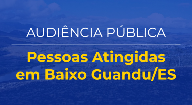 Você está visualizando atualmente Audiência Pública com Pessoas Atingidas em Baixo Guandu/ES