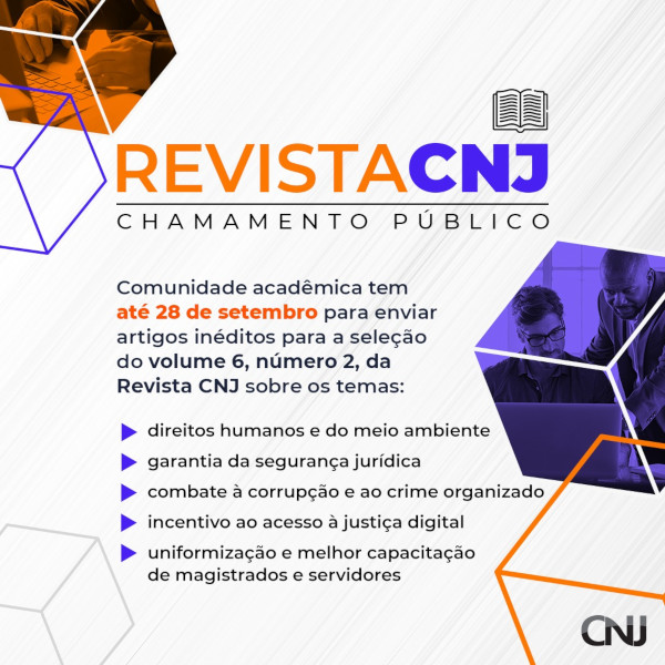 Dentro de grafismos em forma de dado, imagens de mãos teclando no computador e dois homens diante um computador. Texto: Revista CNJ - Chamamento Público. Comunidade acadêmica tem até 28 de setembro para enviar artigos inéditos para a seleção do volume 6, número 2, da Revista CNJ sobre os temas: direitos humanos e do meio ambiente; garantia da segurança jurídica; combate à corrupção e ao crime organizado; incentivo ao acesso à justiça digital; uniformização e melhor capacitação de magistrados e servidores.