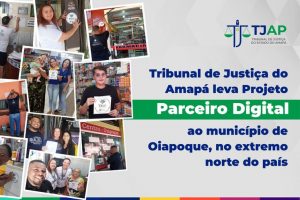Composição de fotos de novos parceiros em Oiapoque. Texto: Tribunal de Justiça do Amapá leva Projeto Parceiro Digital ao município de Oiapoque, no extremo do país.