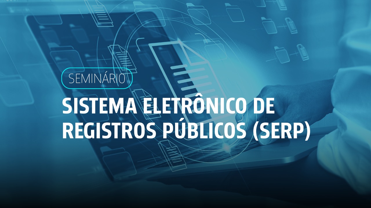 Você está visualizando atualmente Seminário debate Sistema Eletrônico de Registros Públicos e lei que moderniza cartórios