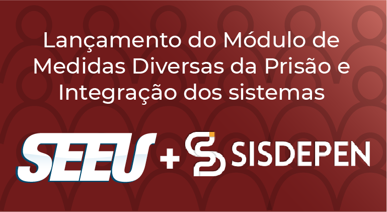 Você está visualizando atualmente Lançamento do Módulo de Medidas Diversas da Prisão e Integração SEEU – Sisdepen Indivíduos