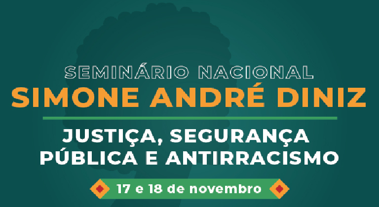 Você está visualizando atualmente Seminário Nacional Simone André Diniz: Justiça, Segurança Pública  e Antirracismo