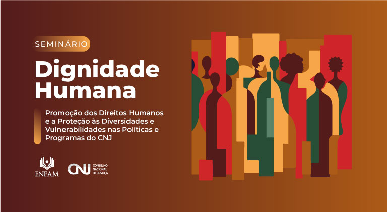 Você está visualizando atualmente Seminário Dignidade Humana – A Promoção dos Direitos Humanos e a Proteção às Diversidades e Vulnerabilidades nas Políticas e Programas do CNJ